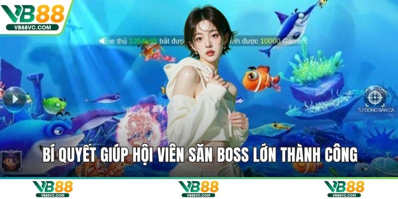 Bí quyết giúp hội viên săn boss lớn thành công