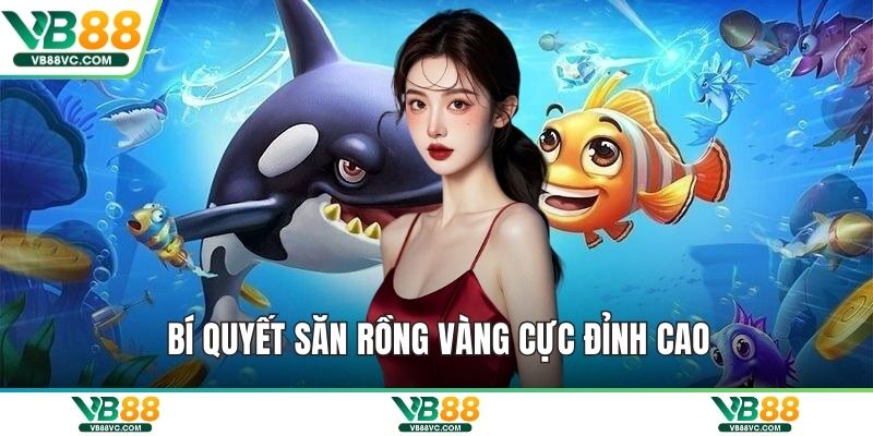 Bí quyết săn rồng vàng cực đỉnh cao