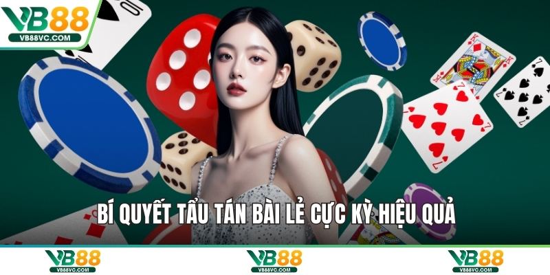 Bí quyết tẩu tán bài lẻ cực kỳ hiệu quả