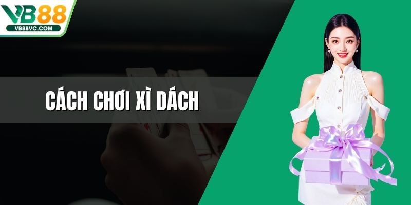 Cách Chơi Xì Dách - Tính Điểm Nhanh Chóng Và Chính Xác
