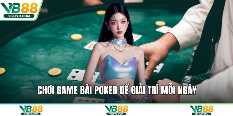 Chơi game bài poker để giải trí mỗi ngày