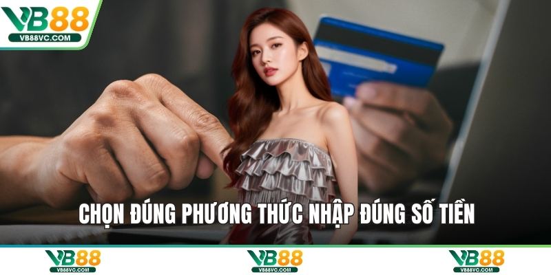 Chọn đúng phương thức nhập đúng số tiền