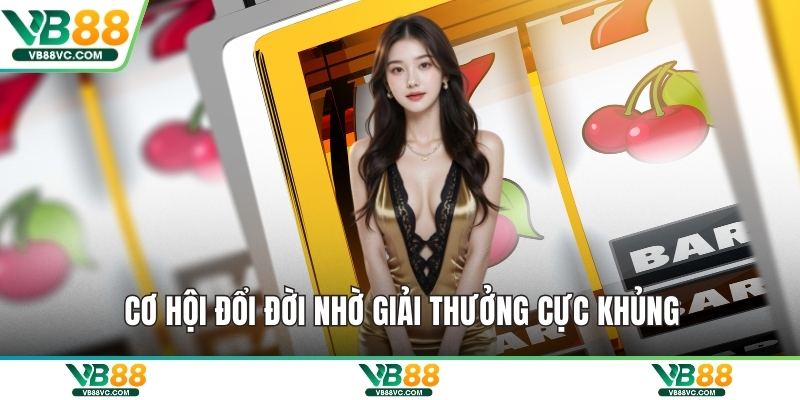 Cơ hội đổi đời nhờ giải thưởng cực khủng