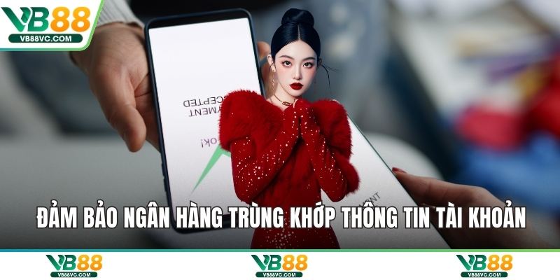Đảm bảo ngân hàng trùng khớp thông tin tài khoản