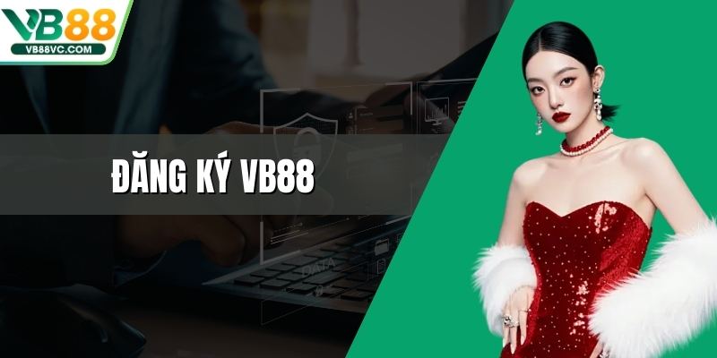 Đăng Ký VB88 - Nhanh Chóng Và An Toàn Cho Người Mới