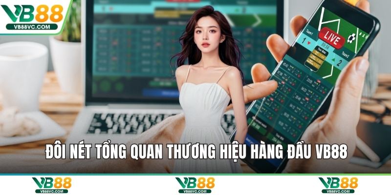Đôi nét tổng quan thương hiệu hàng đầu VB88