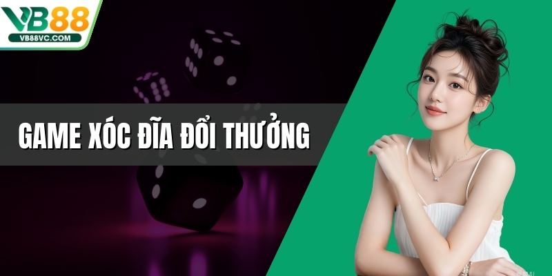 Game Xóc Đĩa Đổi Thưởng Uy Tín Tại Sân Chơi Nhà Cái