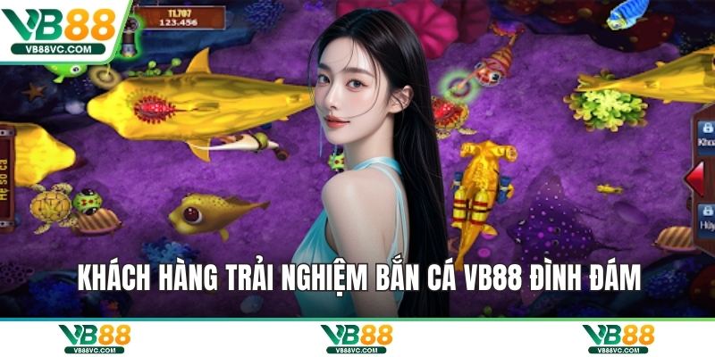 Khách hàng trải nghiệm bắn cá VB88 đình đám