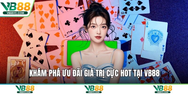 Khám phá ưu đãi giá trị cực hot tại VB88