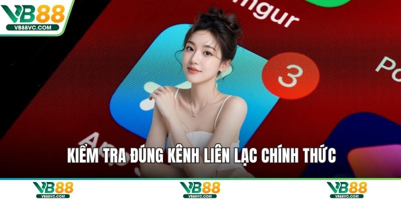 Kiểm tra đúng kênh liên lạc chính thức