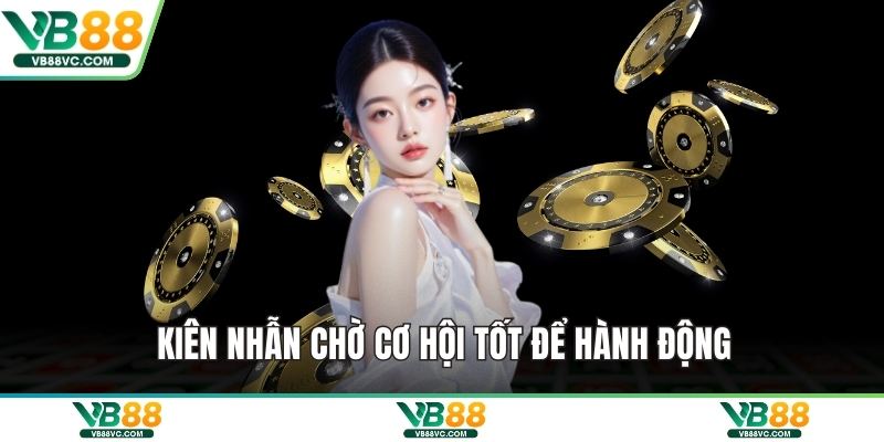 Kiên nhẫn chờ cơ hội tốt để hành động