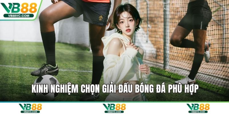 Kinh nghiệm chọn giải đấu bóng đá phù hợp