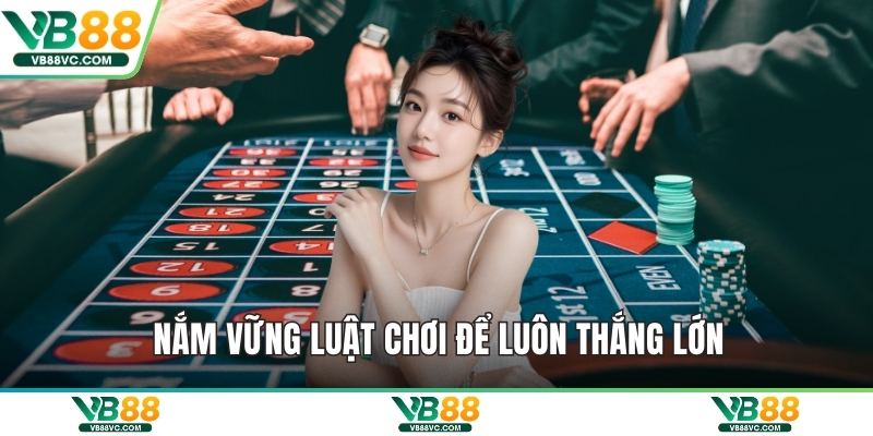 Nắm vững luật chơi để luôn thắng lớn