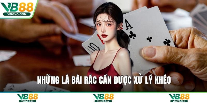 Những lá bài rác cần được xử lý khéo