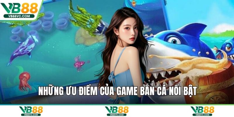 Những ưu điểm của game bắn cá nổi bật