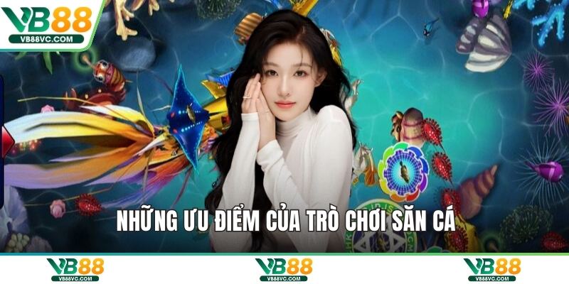 Những ưu điểm của trò chơi săn cá