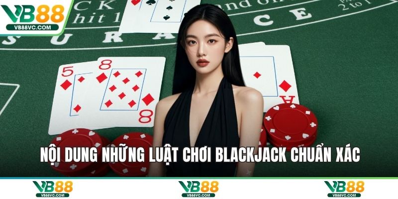 Nội dung những luật chơi blackjack chuẩn xác