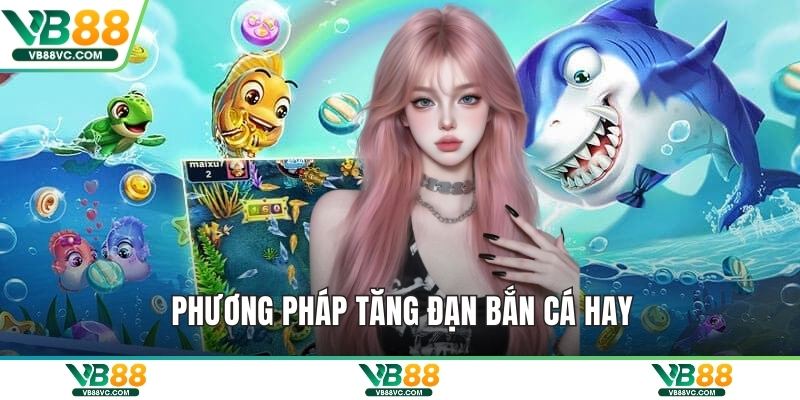 Phương pháp tăng đạn bắn cá hay
