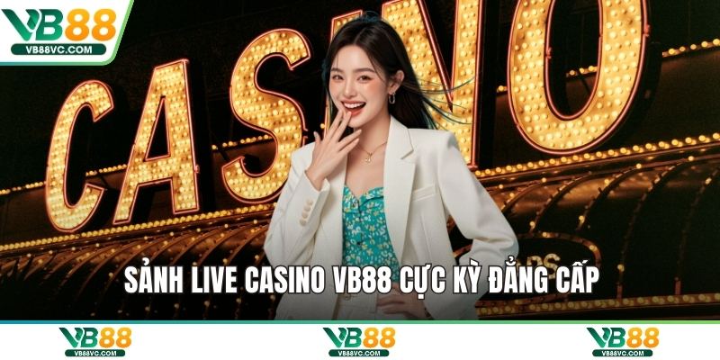 Sảnh live casino VB88 cực kỳ đẳng cấp