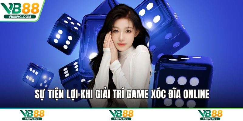 Sự tiện lợi khi giải trí game xóc đĩa online