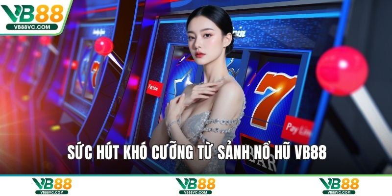 Sức hút khó cưỡng từ sảnh nổ hũ VB88