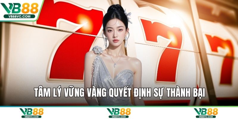 Tâm lý vững vàng quyết định sự thành bại