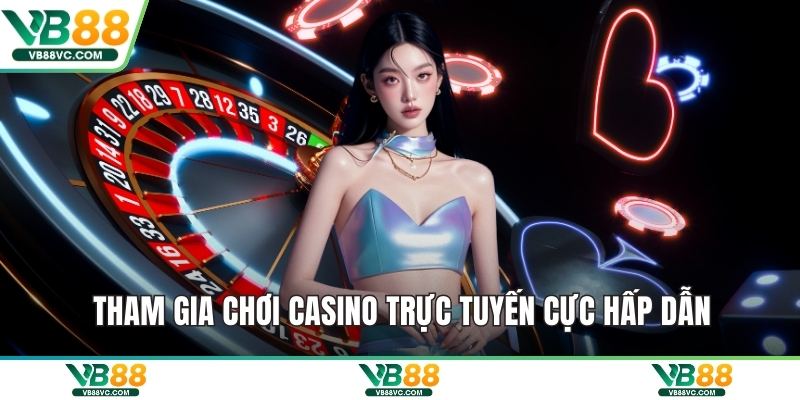 Tham gia chơi casino trực tuyến cực hấp dẫn