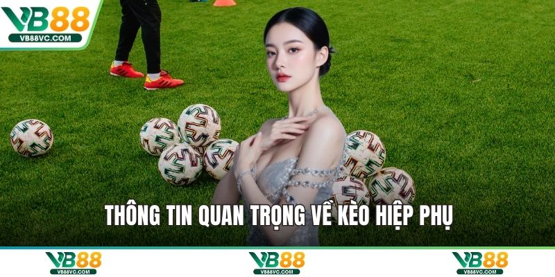 Thông tin quan trọng về kèo hiệp phụ