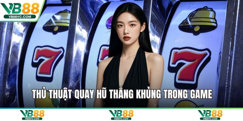 Thủ thuật quay hũ thắng khủng trong game