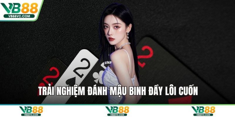 Trải nghiệm đánh mậu binh đầy lôi cuốn