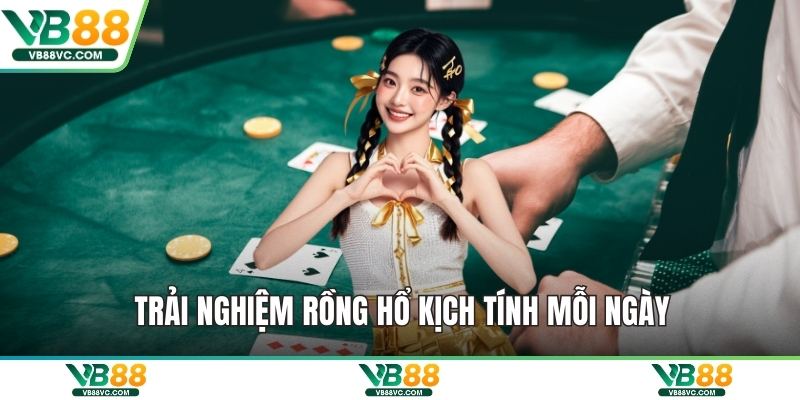 Trải nghiệm rồng hổ kịch tính mỗi ngày