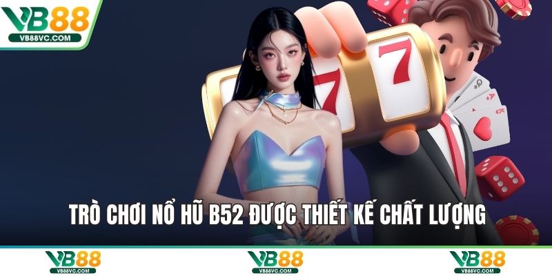Trò chơi nổ hũ B52 được thiết kế chất lượng