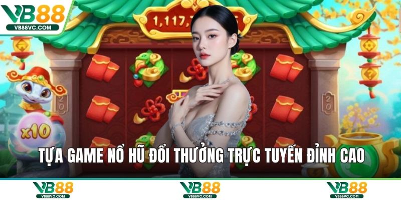 Tựa game nổ hũ đổi thưởng trực tuyến đỉnh cao