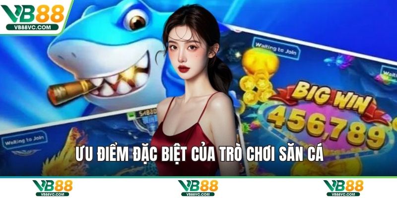 Ưu điểm đặc biệt của trò chơi săn cá