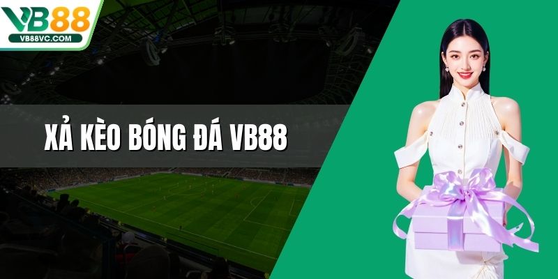 Xả Kèo Bóng Đá VB88 Hướng Dẫn Chi Tiết Cách Thức